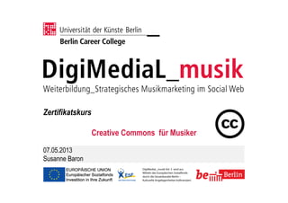 Zertifikatskurs
Creative Commons für Musiker
07.05.2013
Susanne Baron
 