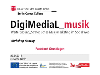 Workshop-Auszug
Facebook Grundlagen
29.04.2014
Susanne Baron
 