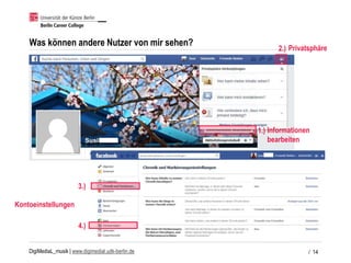 DigiMediaL_musik | www.digimedial.udk-berlin.de
Was können andere Nutzer von mir sehen?
/ 14
1.)
2.)
4.)
3.)
Kontoeinstellungen
Informationen
bearbeiten
Privatsphäre
 