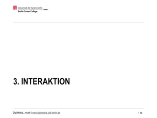 DigiMediaL_musik | www.digimedial.udk-berlin.de
3. INTERAKTION
/ 19
 