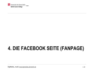 DigiMediaL_musik | www.digimedial.udk-berlin.de
4. DIE FACEBOOK SEITE (FANPAGE)
/ 21
 
