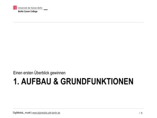 DigiMediaL_musik | www.digimedial.udk-berlin.de
1. AUFBAU & GRUNDFUNKTIONEN
Einen ersten Überblick gewinnen
/ 5
 