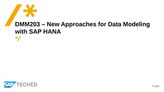 Public
DMM203 – New Approaches for Data Modeling
with SAP HANA
 