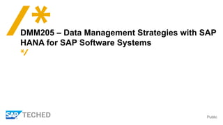 Public
DMM205 – Data Management Strategies with SAP
HANA for SAP Software Systems
 
