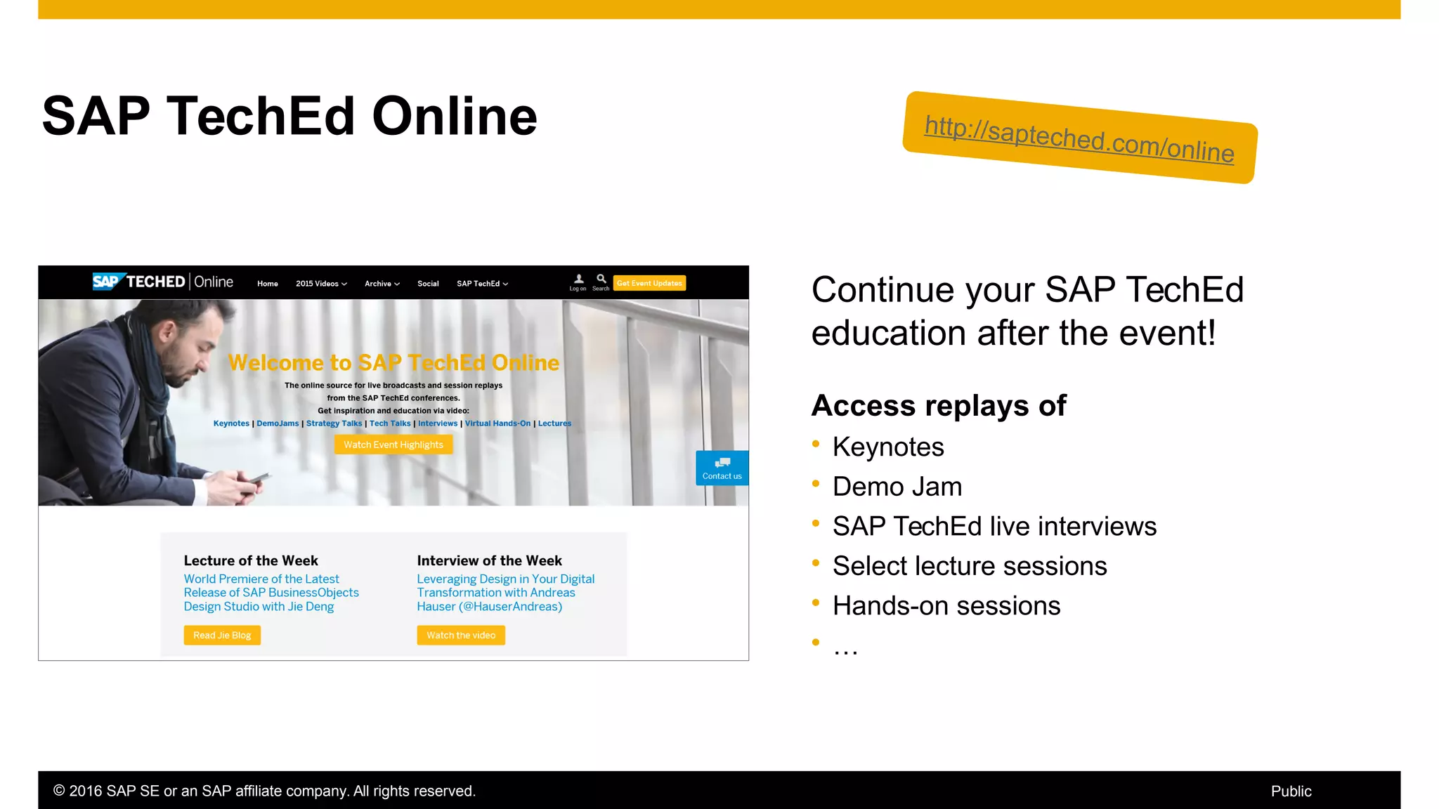 © 2016 SAP SE or an SAP affiliate company. All rights reserved. 64Public
SAP TechEd Online
Continue your SAP TechEd
education after the event!
Access replays of
 Keynotes
 Demo Jam
 SAP TechEd live interviews
 Select lecture sessions
 Hands-on sessions
 …
http://sapteched.com/online
 