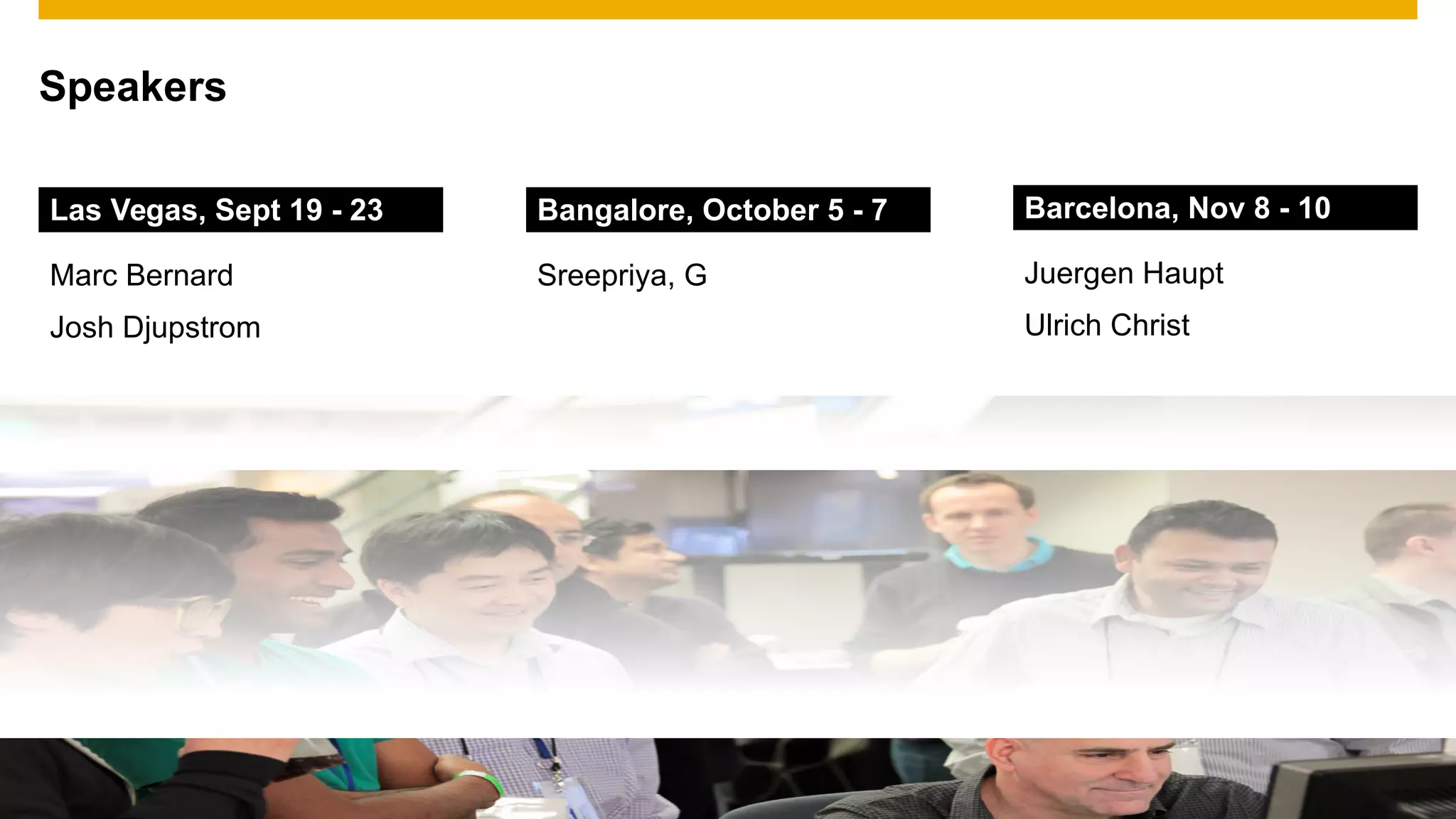 © 2016 SAP SE or an SAP affiliate company. All rights reserved. 2Public
Speakers
Bangalore, October 5 - 7
Sreepriya, G
Las Vegas, Sept 19 - 23
Marc Bernard
Josh Djupstrom
Barcelona, Nov 8 - 10
Juergen Haupt
Ulrich Christ
 