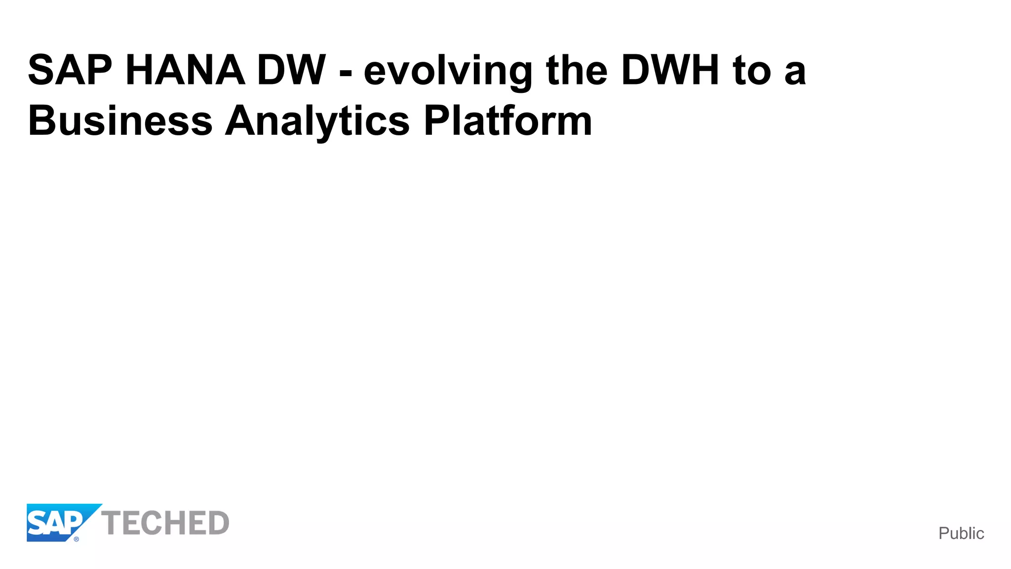 Public
SAP HANA DW - evolving the DWH to a
Business Analytics Platform
 