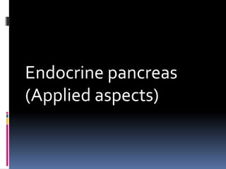 Endocrine pancreas
(Applied aspects)
 