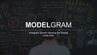 MODELGRAM
Instagram Growth Hacking For Models
Invite Only
 