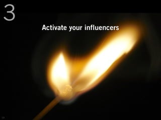 3    Activate your influencers




19
 