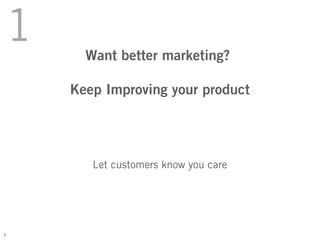 1     Want better marketing?

    Keep Improving your product




       Let customers know you care




7
 