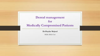 Dental management
for
Medically Compromised Patients
Dr.Haydar Majeed
B.D.S. SEGi Uni
 
