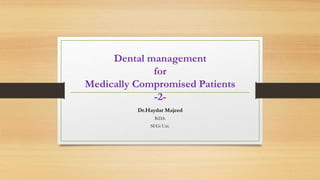 Dental management
for
Medically Compromised Patients
-2-
Dr.Haydar Majeed
B.D.S.
SEGi Uni.
 