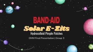 DMM Final Presentation | Group 3
Hydrocolloid Pimple Patches
 