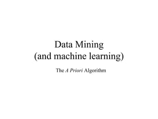 Data Mining
(and machine learning)
The A Priori Algorithm
 