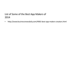 List of Some of the Best App Makers of 
2014 
• http://www.businessnewsdaily.com/4901-best-app-makers-creators.html 
 