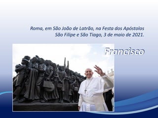 Roma, em São João de Latrão, na Festa dos Apóstolos
São Filipe e São Tiago, 3 de maio de 2021.
 