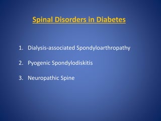 Spinal Disorders in Diabetes
1. Dialysis-associated Spondyloarthropathy
2. Pyogenic Spondylodiskitis
3. Neuropathic Spine
 