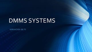 DMMS SYSTEMS
SERVICIOS DE TI
 