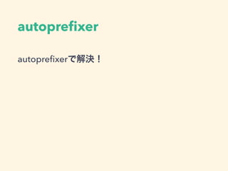 autopreﬁxer
autopreﬁxerで解決！
 