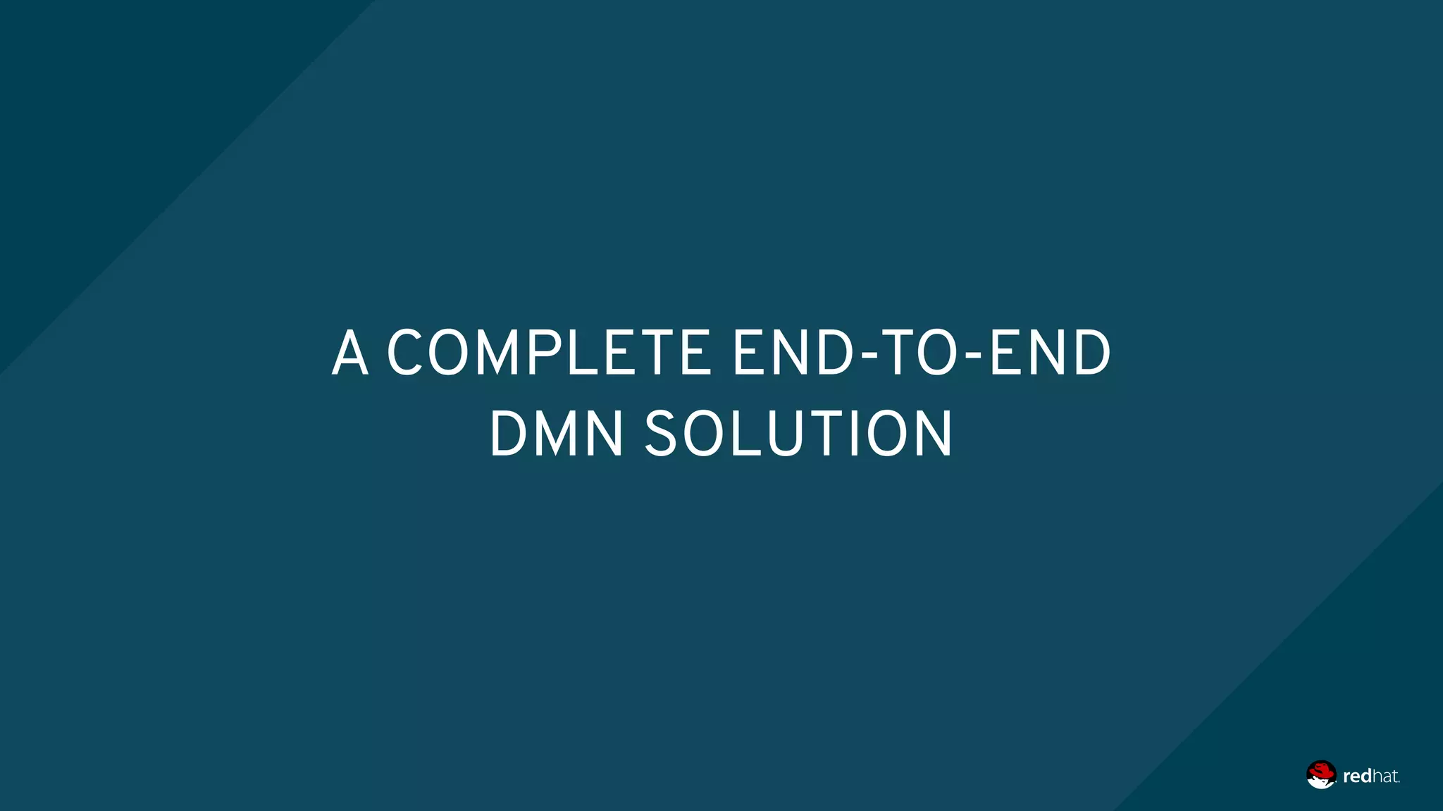 A COMPLETE END-TO-END
DMN SOLUTION
 
