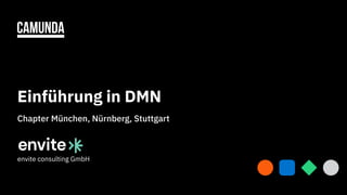 Einführung in DMN
Chapter München, Nürnberg, Stuttgart
envite consulting GmbH
1
 