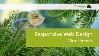 Responsive Web Design
Virtualtrends
 