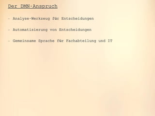 oose.Innovative Informatik
Der DMN-Anspruch
 Analyse-Werkzeug für Entscheidungen
 Automatisierung von Entscheidungen
 Gemeinsame Sprache für Fachabteilung und IT
 