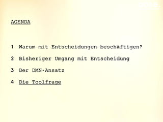 oose.Innovative Informatik
1 Warum mit Entscheidungen beschäftigen?
2 Bisheriger Umgang mit Entscheidung
3 Der DMN-Ansatz
4 Die Toolfrage
AGENDA
 