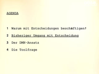 oose.Innovative Informatik
1 Warum mit Entscheidungen beschäftigen?
2 Bisheriger Umgang mit Entscheidung
3 Der DMN-Ansatz
4 Die Toolfrage
AGENDA
 