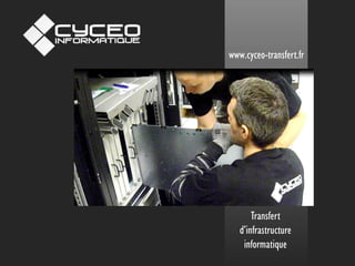 Transfert d’infrastructure informatique 
www.cyceo-transfert.fr  