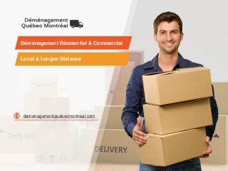 Déménagement Résidentiel & Commercial
Local & Longue Distance
demenagementquebecmontreal.com
 