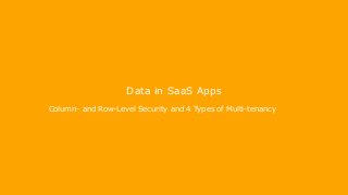 Data in SaaS Apps
Column- and Row-Level Security and 4 Types of Multi-tenancy
 
