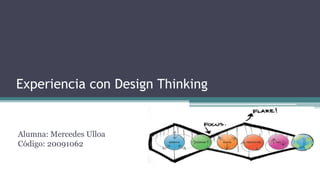 Experiencia con Design Thinking
Alumna: Mercedes Ulloa
Código: 20091062
 