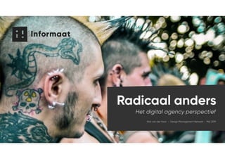 1
Radicaal anders
Het digital agency perspectief
Rob van der Haar - Design Management Netwerk - Mei 2019
 