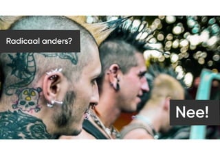 §
Nee!
§
Radicaal anders?
 