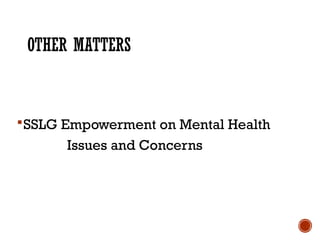 OTHER MATTERS
SSLG Empowerment on Mental Health
Issues and Concerns
 