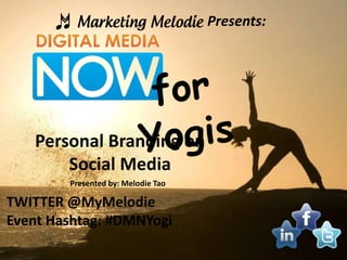 Presents:




   Personal Branding on
       Social Media
        Presented by: Melodie Tao

TWITTER @MyMelodie
Event Hashtag: #DMNYogi
 