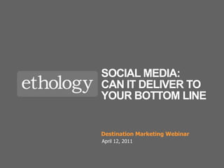 Social media:can it deliver to your bottom Line Destination Marketing Webinar April 12, 2011 