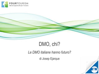 DMO, chi?
Le DMO italiane hanno futuro?
di Josep Ejarque
 
