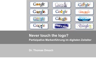 Dr. Thomas Dmoch
Never touch the logo?
Partizipative Markenführung im digitalen Zeitalter
 
