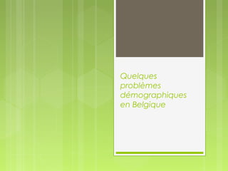 Quelques
problèmes
démographiques
en Belgique
 