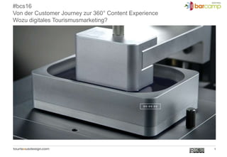 #bcs16
Von der Customer Journey zur 360° Content Experience
Wozu digitales Tourismusmarketing?
1
 