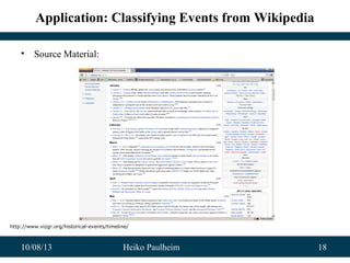 10/08/13 Heiko Paulheim 18
Application: Classifying Events from Wikipedia
• Source Material:
http://www.vizgr.org/historical-events/timeline/
 