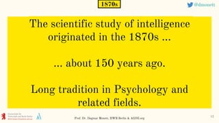 The scientific study of intelligence
originated in the 1870s ...
… about 150 years ago.
Long tradition in Psychology and
r...