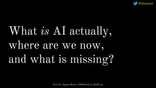 What is AI actually,
where are we now,
and what is missing?
Prof. Dr. Dagmar Monett, HWR Berlin & AGISI.org
@dmonett
 