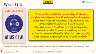 “AI is neither artificial not intelligent. Rather,
artificial intelligence is both embodied and material,
made from natura...
