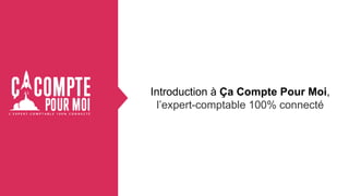 Introduction à Ça Compte Pour Moi,
l’expert-comptable 100% connecté
 