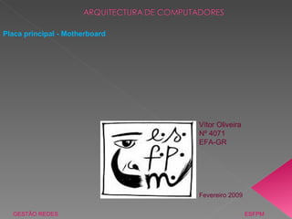 Placa principal - Motherboard GESTÃO REDES  ESFPM Vítor Oliveira Nº 4071 EFA-GR Fevereiro 2009 