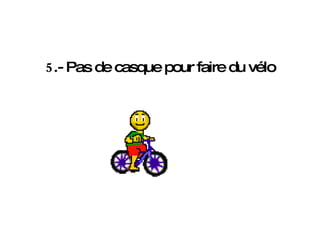 5 .- Pas de casque pour faire du vélo 